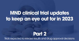 MND clinical trial updates to keep an eye out for in 2023- part 2